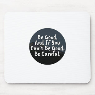 Be Good, And If You Can't Be Good, Be Careful Mouse Mat