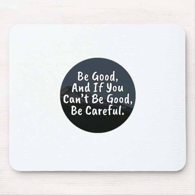 Be Good, And If You Can't Be Good, Be Careful Mouse Mat (Front)