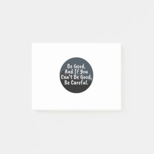 Be Good, And If You Can't Be Good, Be Careful Post-it Notes