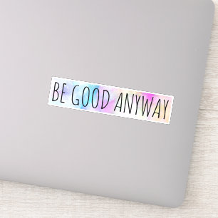 Be Good Anyway Sticker