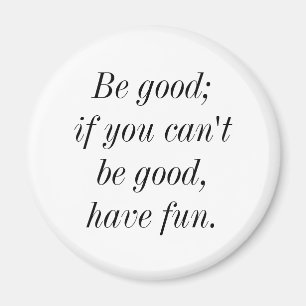 Be good; if you can't be good have fun joke gift magnet