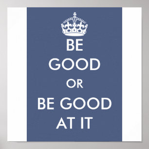 BE GOOD OR BE GOOD AT IT POSTER