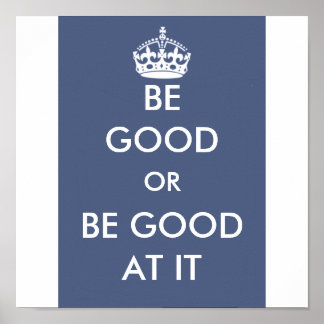 BE GOOD OR BE GOOD AT IT POSTER