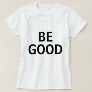 Be Good T-Shirt