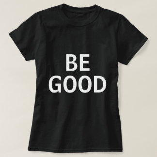 Be Good T-Shirt