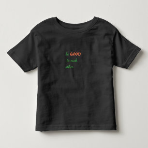 Be Good to Each Other – Inspirational Toddler T-Shirt