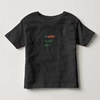Be Good to Each Other – Inspirational Toddler T-Shirt