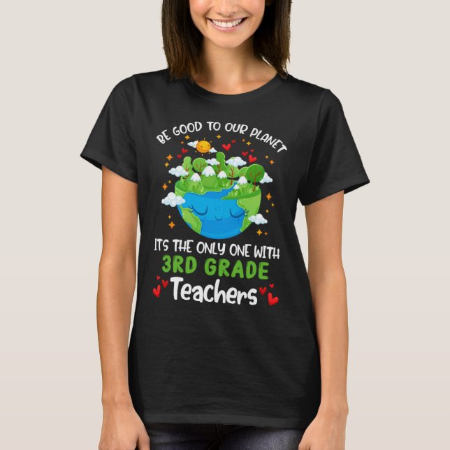 Be Good To Our Planet With 3rd Grade Teacher Earth T-Shirt (Front)