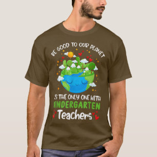 Be Good To Our Planet With Kindergarten Teacher Ea T-Shirt