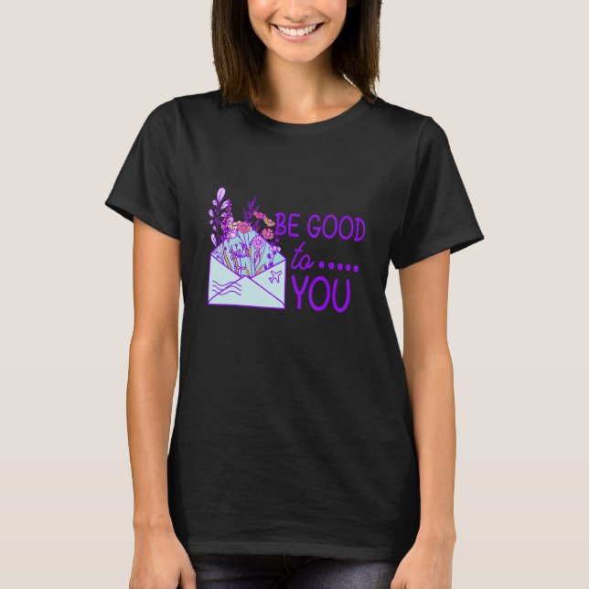 Be Good To You Self Inspirational Quote Motivation T-Shirt (Front)