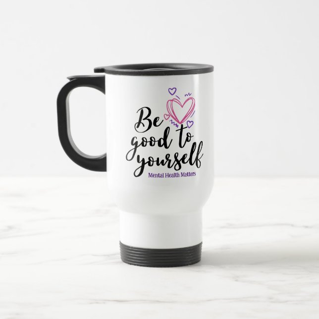 Be Good to Yourself, Mental Health Matters Travel Mug (Left)