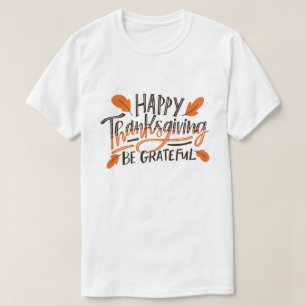 Be Grateful - Happy Thanksgiving Thanksgiving Day T-Shirt