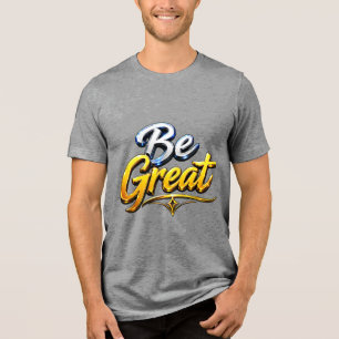Be Great Motivational Typography Tri-Blend Shirt