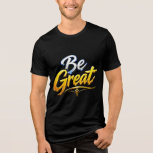 Be Great Motivational Typography Tri-Blend Shirt