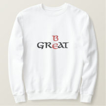 Be Great Sweatshirt