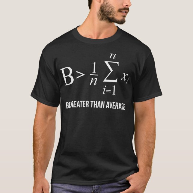 Be Greater Than Average Funny Math Fun Math Teache T-Shirt (Front)
