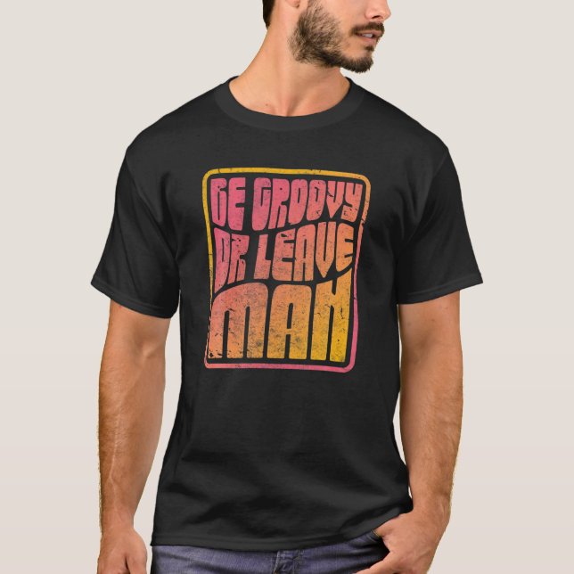 Be Groovy Or Leave Man . Retro Style Hippie T-Shirt (Front)