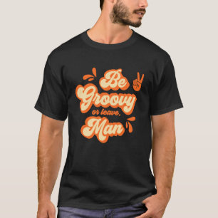 Be Groovy Or Leave, Man T-Shirt