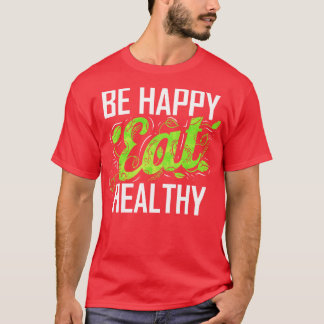Be Happy And Eat Healthy As A Vegetarian And Vegan T-Shirt