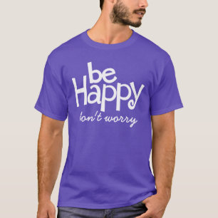 Be happy don't worry typographic slogan t-shirt