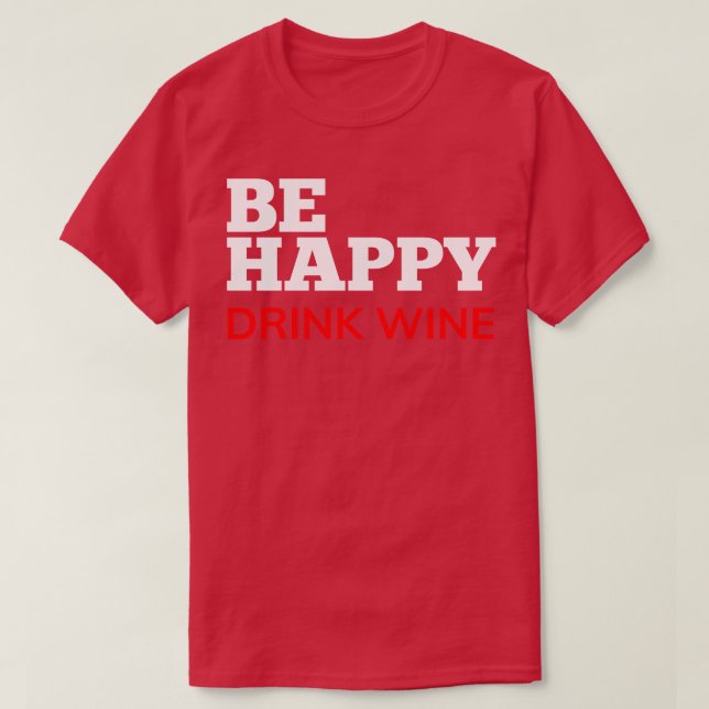 Be Happy Drink Wine Funny Wine Lover Quote White a T-Shirt (Design Front)
