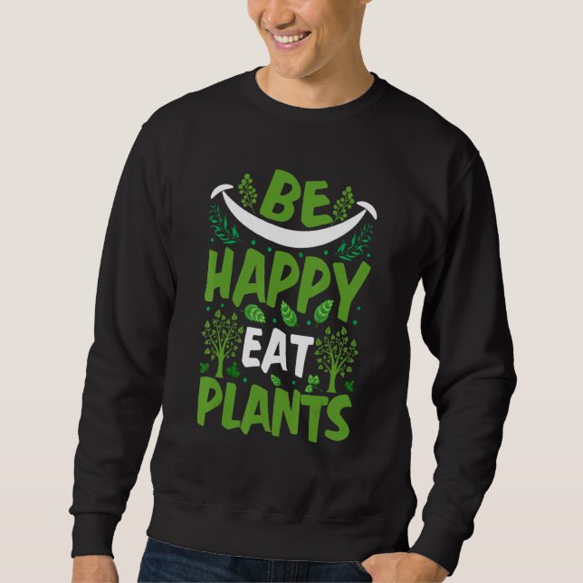 Be Happy Eat Plants Sweatshirt (Front)