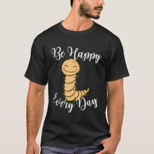 Be Happy Every Day Cute Centipede Graphic Motivati T-Shirt