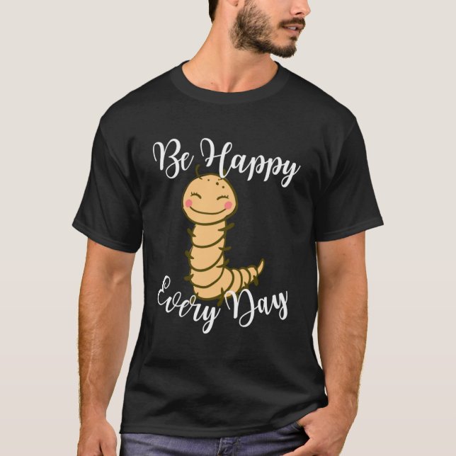 Be Happy Every Day Cute Centipede Graphic Motivati T-Shirt (Front)