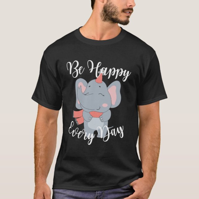 Be Happy Every Day Cute Elephant Graphic Motivatio T-Shirt (Front)