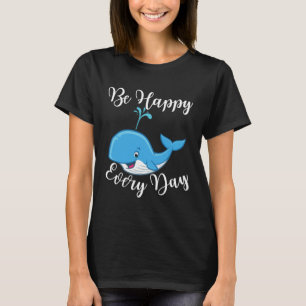 Be Happy Every Day Cute Whale Graphic Motivational T-Shirt