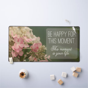 "Be happy for this moment" Inspirational Quote Desk Mat