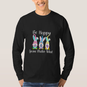 Be Happy Gnome Matter What Spring Easter Bunny Pun T-Shirt