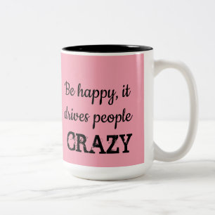 Be Happy, It Drives People CRAZY Coffee Tea Cup