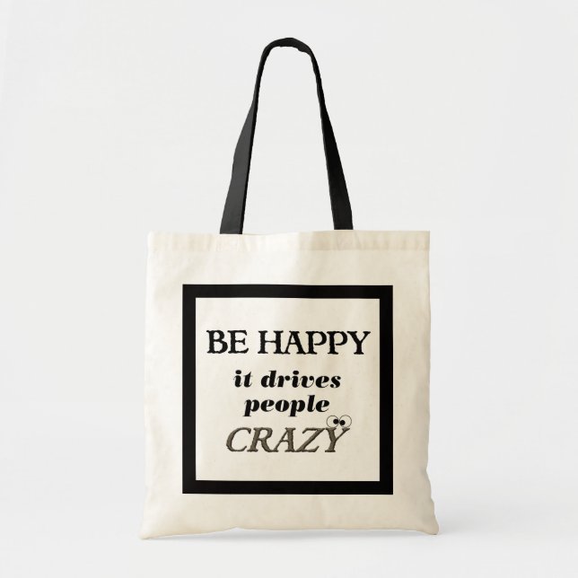 Be Happy.... It Drives People Crazy Tote Bag (Front)