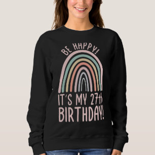 Be Happy It's My 27th Birthday 27 Years Old 27th Sweatshirt