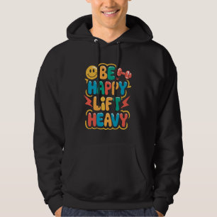 Be Happy Lift Heavy Funny Gym Weightlifting Vintag Hoodie