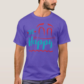 Be Happy Motivational Quote T-Shirt