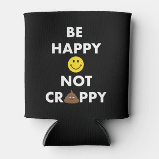 Be Happy Not Crappy Can Cooler