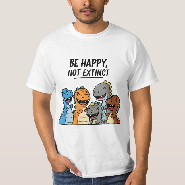 “Be Happy Not Extinct – Cute Colourful Cartoon Din T-Shirt (Front)