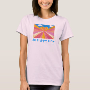 Be Happy Now T-Shirt