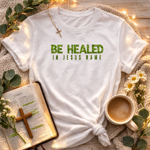Be Healed In Jesus Name Wildflower Greenery Faith T-Shirt