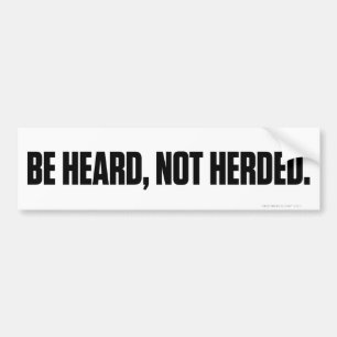 Be Heard Not Herded Bumper Stickers