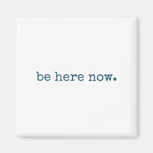 Be Here Now Insred Motivational Quote Minimalist G Magnet