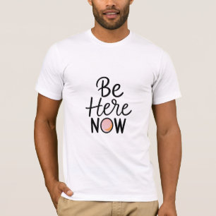 Be Here Now T-Shirt