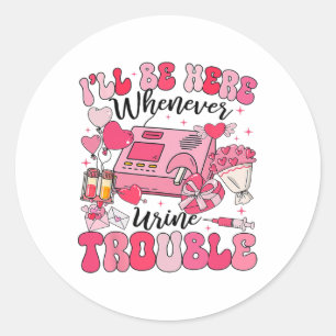 Be Here Whenever Urine Trouble Dialysis Nurse Neph Classic Round Sticker