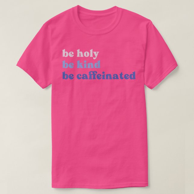 Be Holy Be Kind Be Caffeinated Christian Coffee  T-Shirt (Design Front)