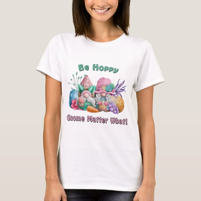 Be Hoppy Gnome Matter What Easter T-Shirt (Front)