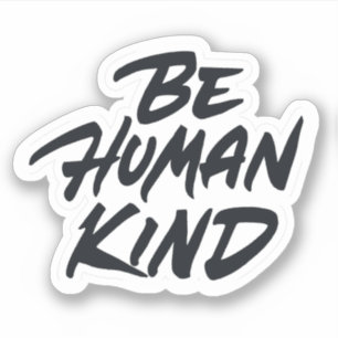 Be human kind