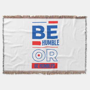 Be Humble Or Be Humbled Throw Blanket