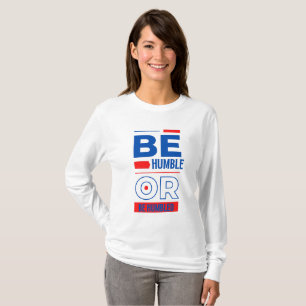 Be Humble Or Be Humbled Women's T-Shirt